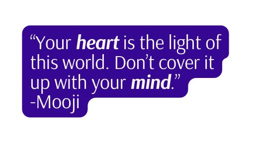 Your heart is the light of this world Don t cover it up with your mind Mooji